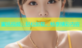 蜜桃视频：轻松卸载，畅享精彩内容