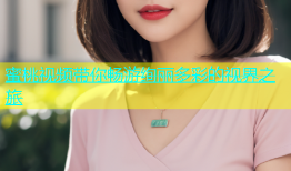蜜桃视频带你畅游绚丽多彩的视界之旅