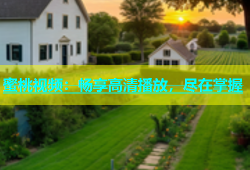 蜜桃视频：畅享高清播放，尽在掌握