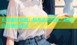 永莲蜜桃视频：畅享多元内容，轻松获取精彩瞬间