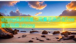 strong极速观看，海量资源尽在Free蜜桃视频-strong