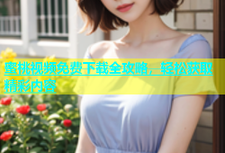 蜜桃视频免费下载全攻略，轻松获取精彩内容