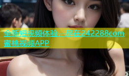 全新短视频体验，尽在242288com蜜桃视频APP
