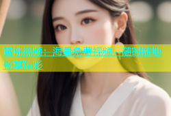 蜜桃视频：海量免费视频，随时随地畅享精彩