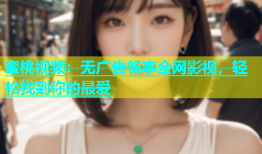 蜜桃视频：无广告畅享全网影视，轻松找到你的最爱