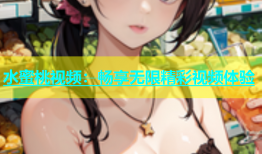 水蜜桃视频：畅享无限精彩视频体验