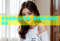 蜜桃视频app下载，畅享精彩无限新体验