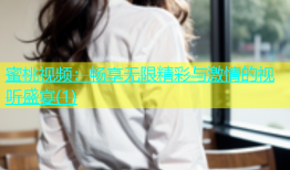 蜜桃视频：畅享无限精彩与激情的视听盛宴(1)