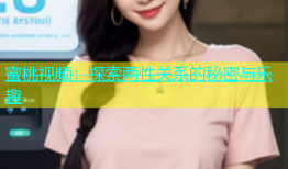 蜜桃视频：探索两性关系的秘密与乐趣