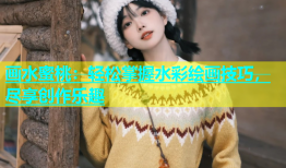 画水蜜桃：轻松掌握水彩绘画技巧，尽享创作乐趣