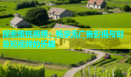 探索蜜桃视频：畅享无广告影视与创意短视频的乐趣