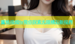 蜜桃视频tv带你探索无限精彩新视界