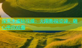 探索水蜜桃视频：无限影视资源，随心所欲观看