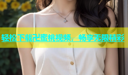 轻松下载卍蜜桃视频，畅享无限精彩