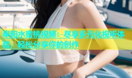 阜阳水蜜桃视频：尽享多元化视听体验，轻松分享你的创作