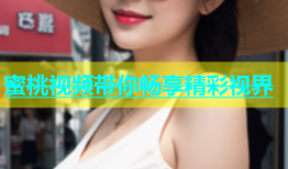 蜜桃视频带你畅享精彩视界