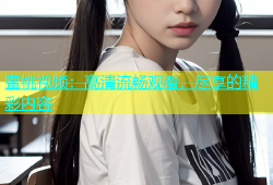 蜜桃视频：高清流畅观看，尽享的精彩内容