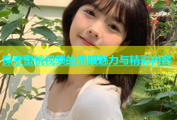 探索蜜桃视频的无限魅力与精彩内容
