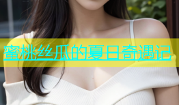 蜜桃丝瓜的夏日奇遇记