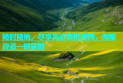 随时随地，尽享高清蜜桃视频，海量资源一键获取