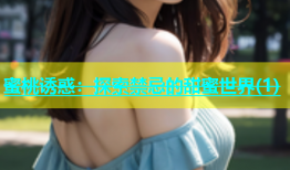 蜜桃诱惑：探索禁忌的甜蜜世界(1)