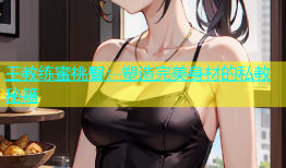 王教练蜜桃臀：塑造完美身材的私教秘籍