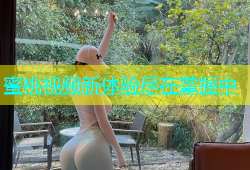 蜜桃视频新体验尽在掌握中