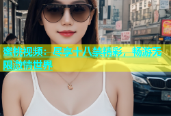 蜜桃视频：尽享十八禁精彩，畅游无限激情世界
