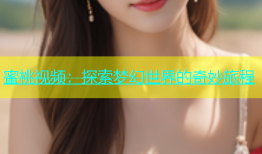 蜜桃视频：探索梦幻世界的奇妙旅程