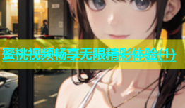 蜜桃视频畅享无限精彩体验(1)