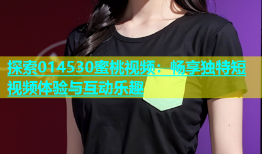探索014530蜜桃视频：畅享独特短视频体验与互动乐趣