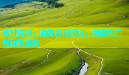 蜜桃视频：海量影视资源，畅享无广告观看体验