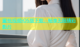 蜜桃视频iOS版下载，畅享无限精彩影片