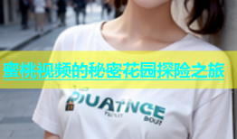 蜜桃视频的秘密花园探险之旅