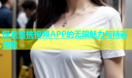 探索蜜桃视频APP的无限魅力与精彩功能