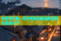 观看无广告，尽享海量影视资源的蜜桃视频APP