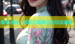 蜜桃视频：探索无限魅力的视觉盛宴