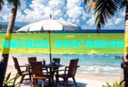 海量影视资源，畅享无广告观影体验