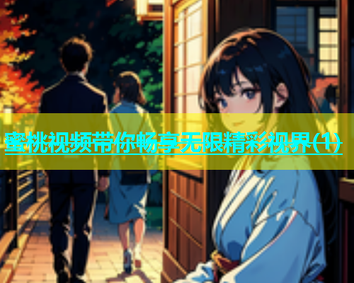 蜜桃视频带你畅享无限精彩视界(1)