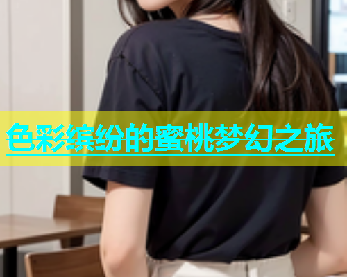 色彩缤纷的蜜桃梦幻之旅