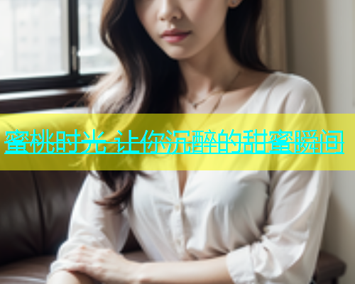 蜜桃时光 让你沉醉的甜蜜瞬间