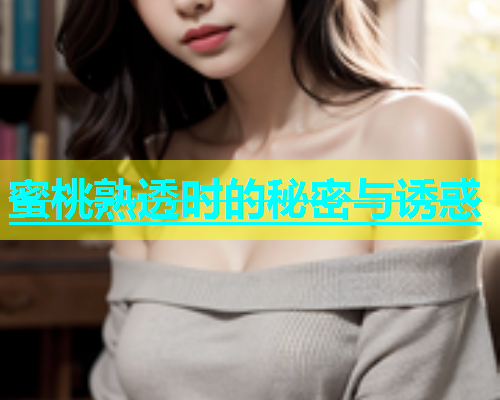 蜜桃熟透时的秘密与诱惑