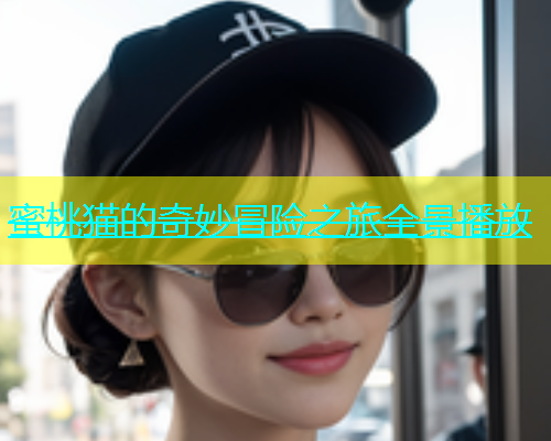 蜜桃猫的奇妙冒险之旅全景播放