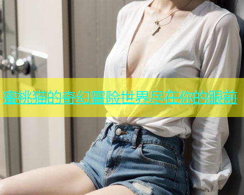 蜜桃猫的奇幻冒险世界尽在你的眼前