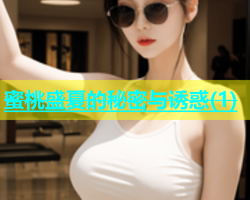 蜜桃盛夏的秘密与诱惑(1)