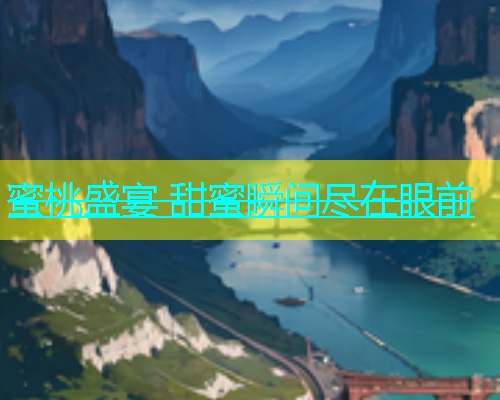 蜜桃盛宴 甜蜜瞬间尽在眼前