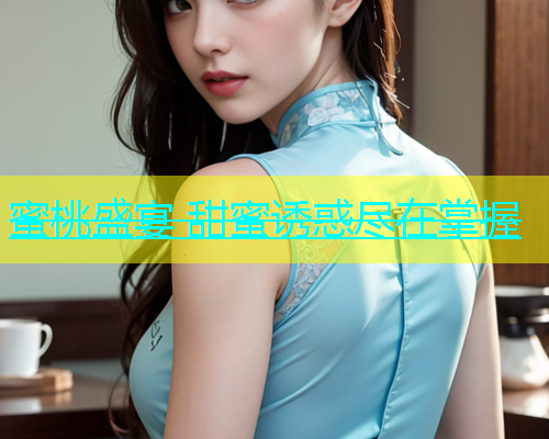 蜜桃盛宴 甜蜜诱惑尽在掌握