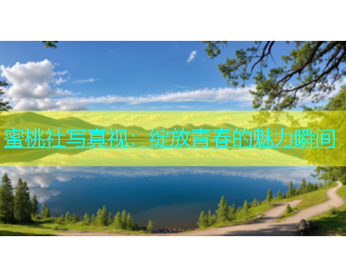 蜜桃社写真视：绽放青春的魅力瞬间