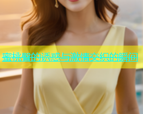 蜜桃臀的诱惑与激情交织的瞬间