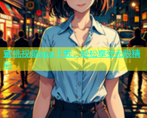 蜜桃视频app下载，轻松享受无限精彩